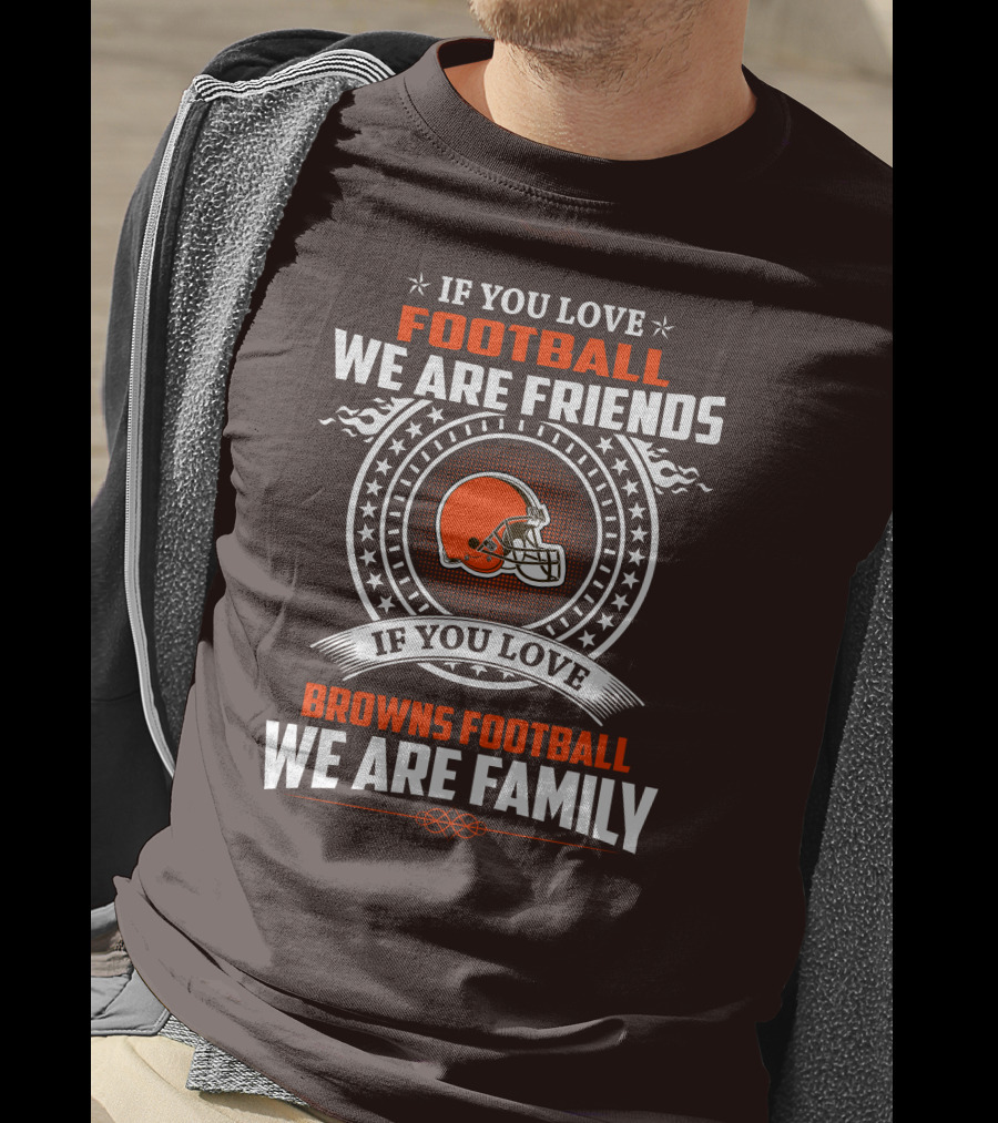 If You Love Football We Are Friends If You Love Browns Football We Are Family T-Shirt