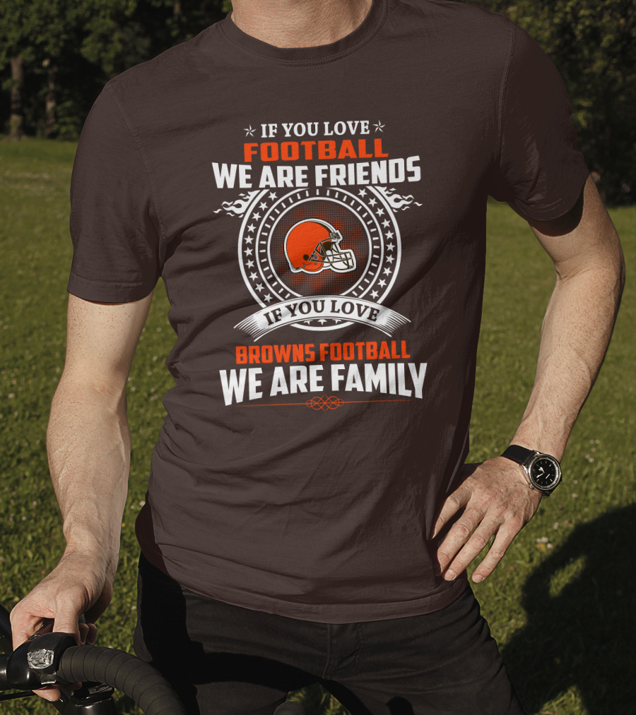 If You Love Football We Are Friends If You Love Browns Football We Are Family T-Shirt