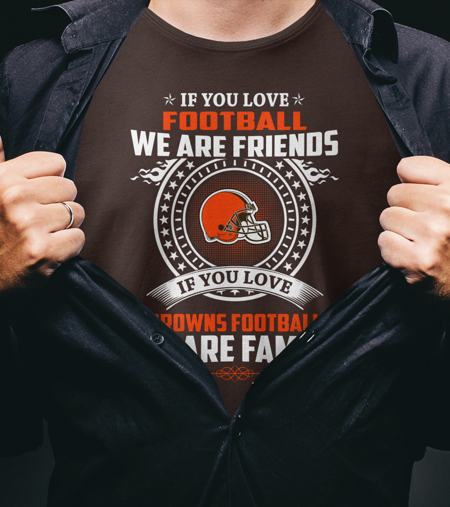 If You Love Football We Are Friends If You Love Browns Football We Are Family T-Shirt