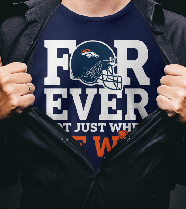 Denver Broncos Helmet Forever Not Just When We Win T-Shirt