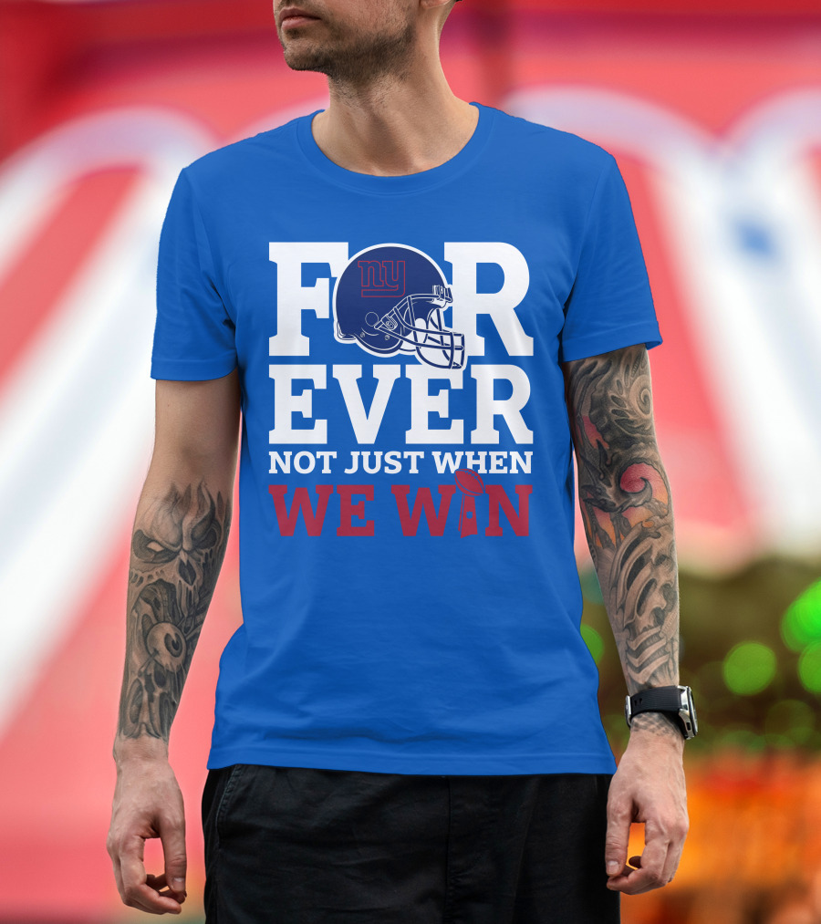 New York Giants Forever Not Just When We Win Football Helmet Loyalty T-Shirt