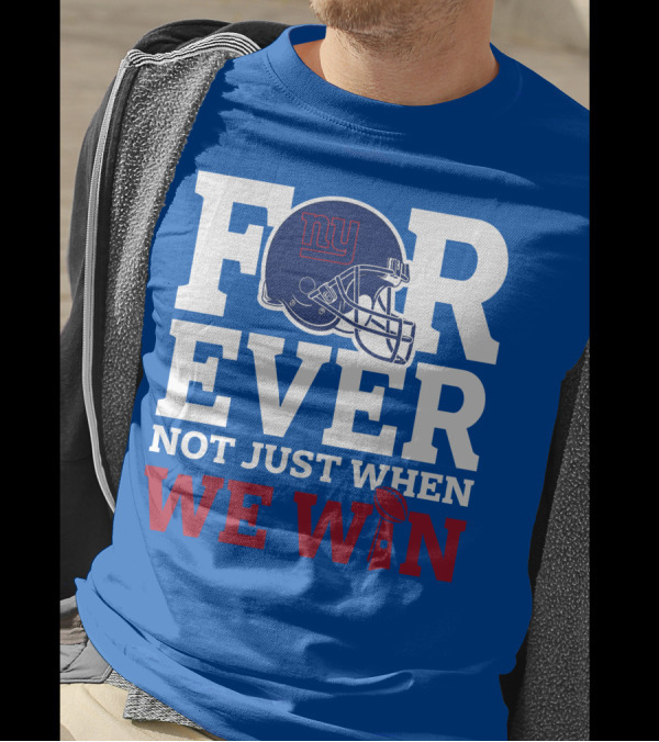 New York Giants Forever Not Just When We Win Football Helmet Loyalty T-Shirt