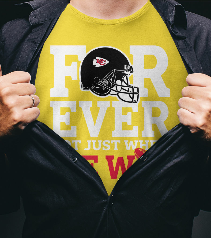 Kansas City Chiefs Forever Not Just When We Win Helmet And Trophy T-Shirt