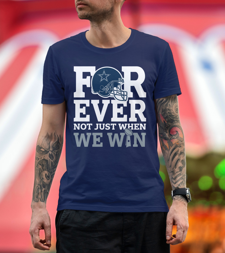 Forever Not Just When We Win Dallas Cowboys Helmet Star Football T-Shirt