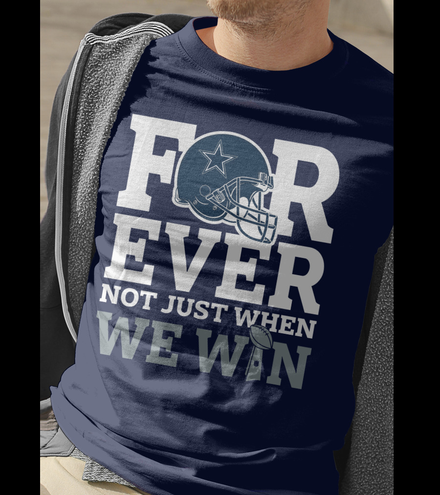 Forever Not Just When We Win Dallas Cowboys Helmet Star Football T-Shirt