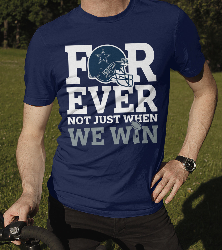 Forever Not Just When We Win Dallas Cowboys Helmet Star Football T-Shirt