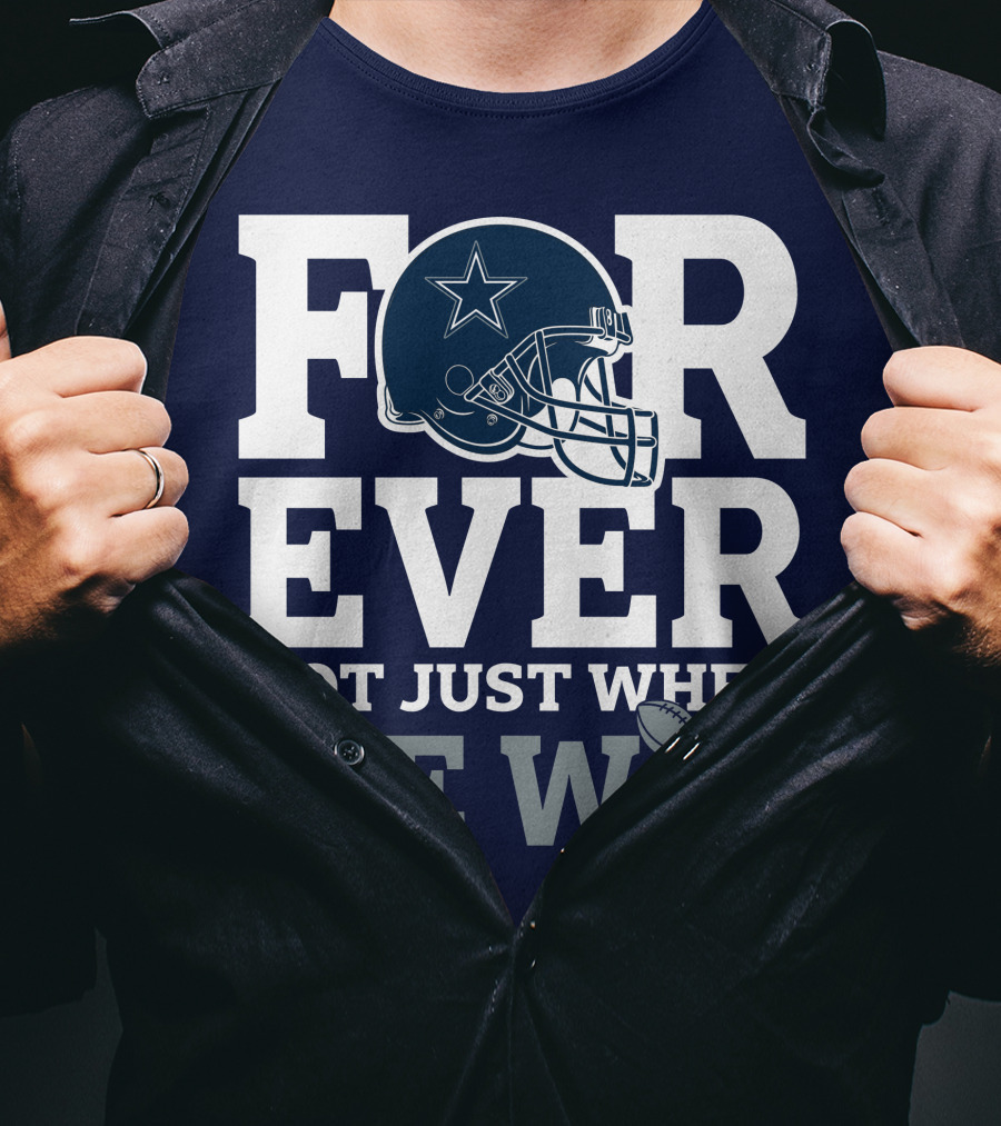 Forever Not Just When We Win Dallas Cowboys Helmet Star Football T-Shirt