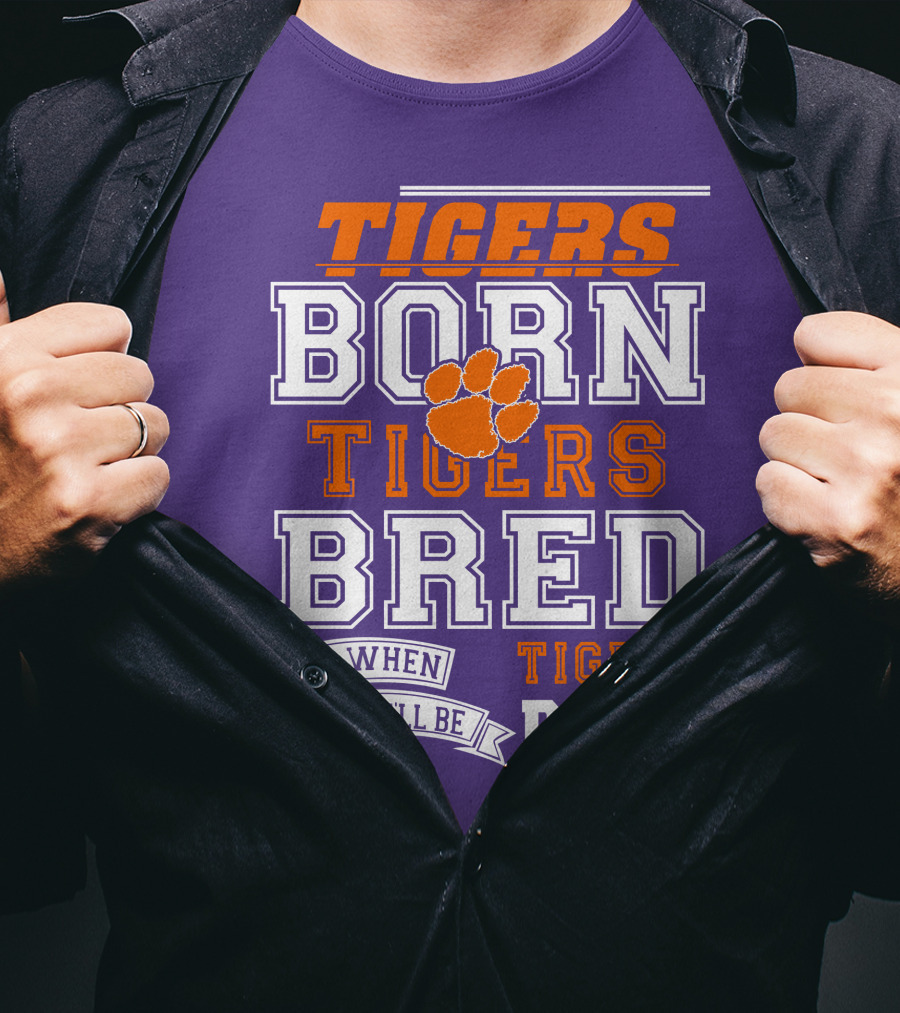 Tigers Born Tigers Bred And When I Die I'll Be Tigers Dead T-Shirt