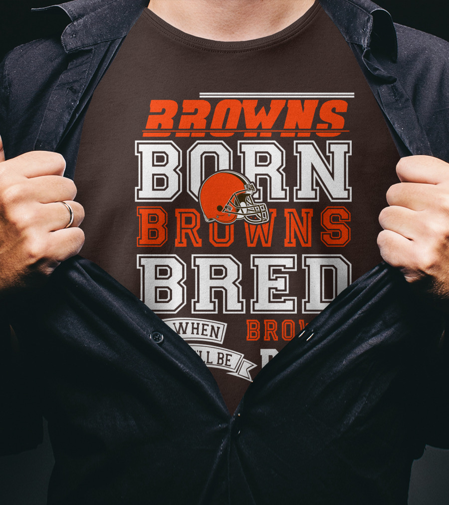 Browns Born Browns Bred And When I Die I'll Be Browns Dead T-Shirt