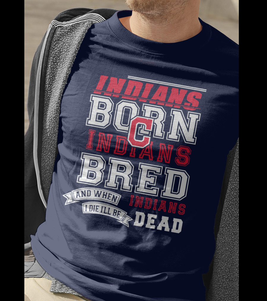 Indians Born Indians Bred Indians Die Hard Fan T-Shirt