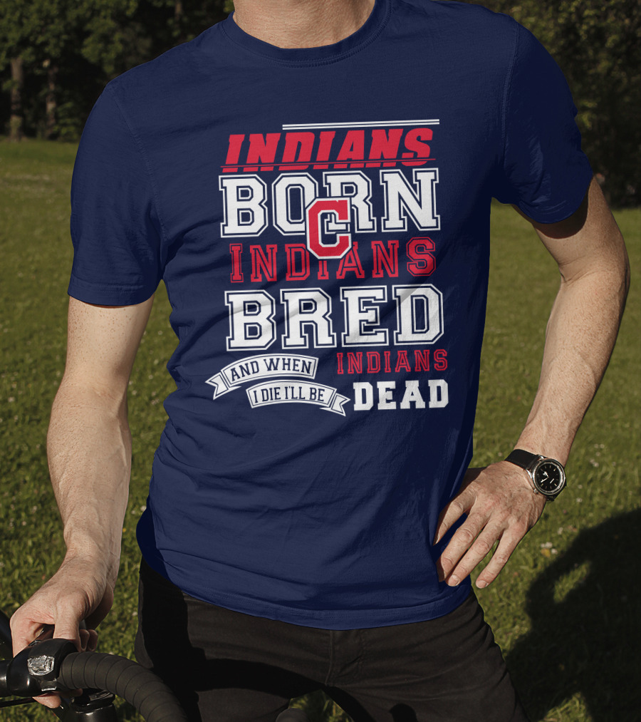Indians Born Indians Bred Indians Die Hard Fan T-Shirt