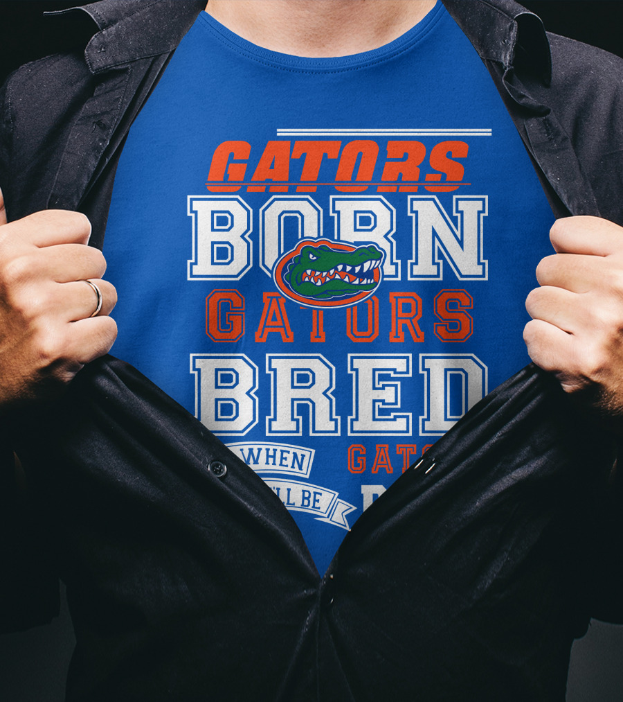 Gators Born Gators Bred Gators Dead Fan T-Shirt