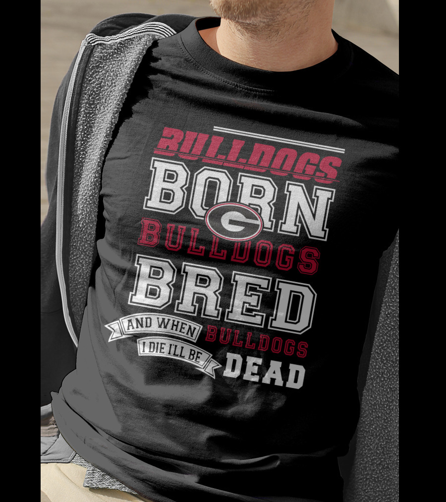Born Bulldogs Bred Georgia Fan Bulldogs Dead T-Shirt