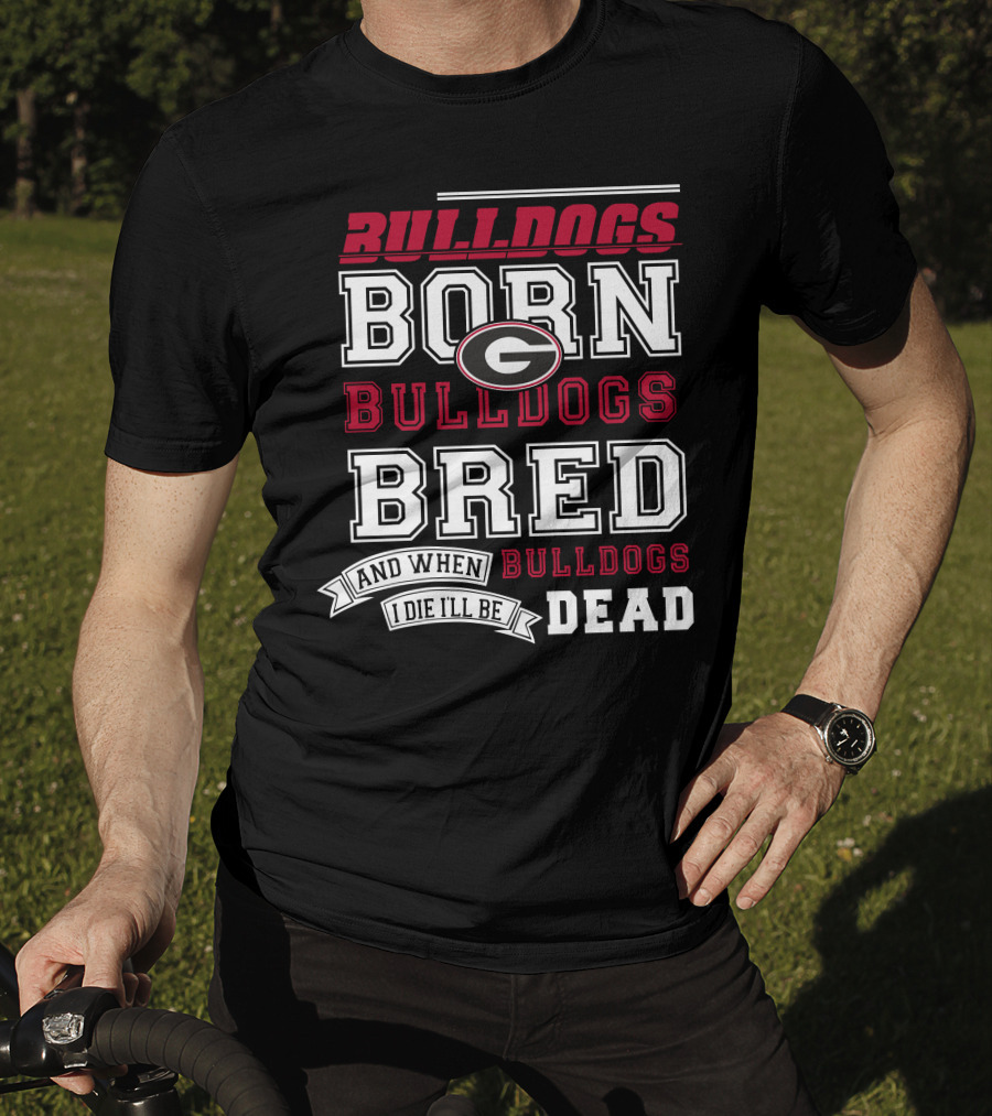 Born Bulldogs Bred Georgia Fan Bulldogs Dead T-Shirt
