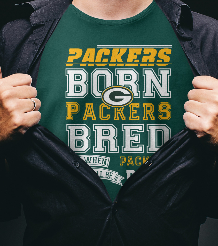 Packers Born Packers Bred And When I Die I'll Be Packers Dead T-Shirt