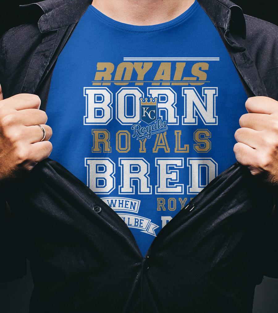 Royals Born Royals Bred And When I Die I'll Be Royals Dead Kansas City Royals Fan T-Shirt