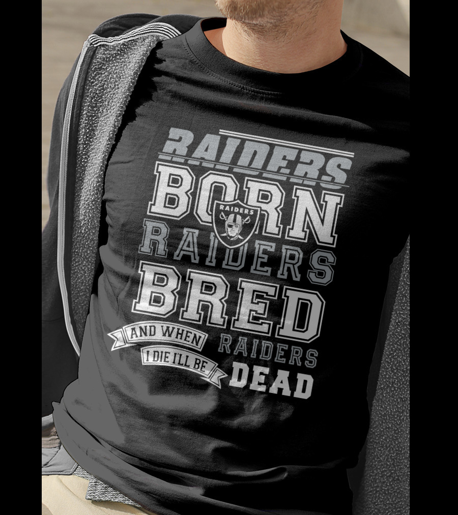 Raiders Born Raiders Bred Raiders When I Die I'll Be Raiders Dead T-Shirt