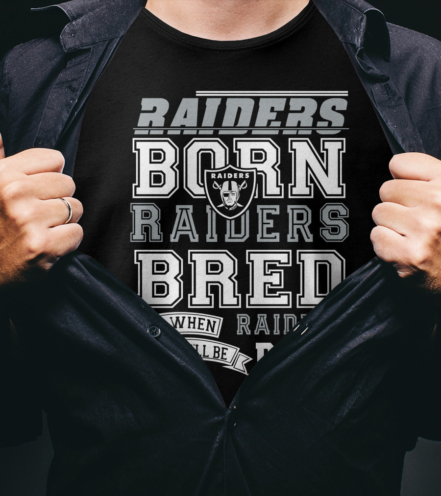 Raiders Born Raiders Bred Raiders When I Die I'll Be Raiders Dead T-Shirt