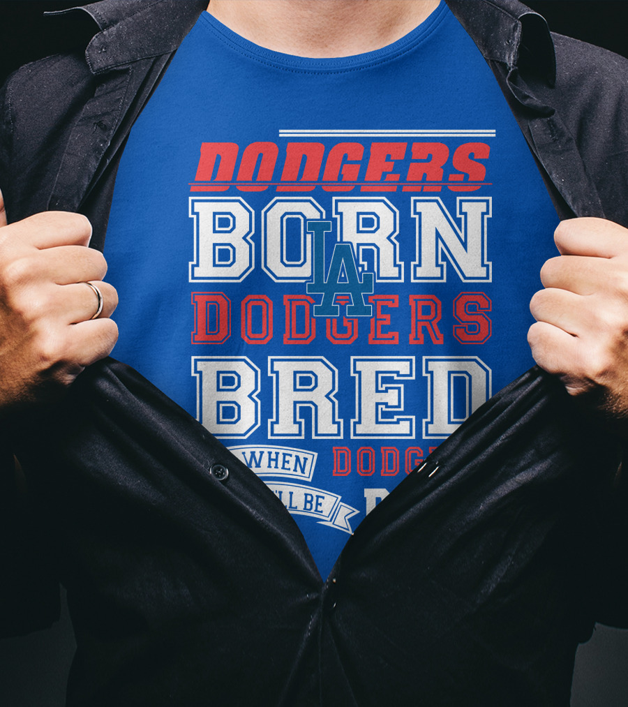 Dodgers Born Dodgers Bred Dodgers Die-Hard Fan T-Shirt