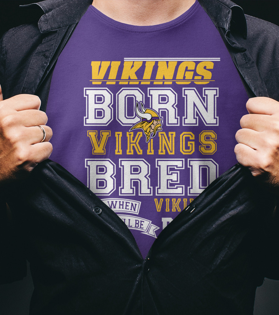 Vikings Born Vikings Bred And When I Die I'll Be Vikings Dead T-Shirt