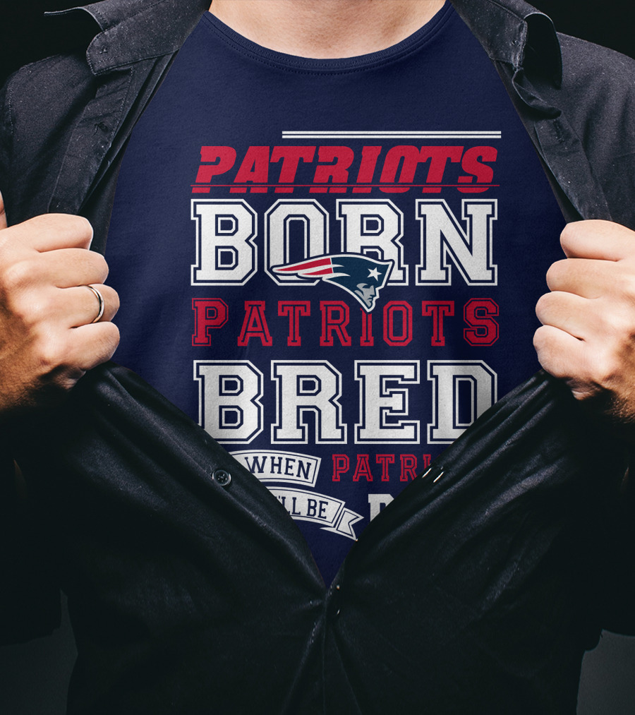 Patriots Born Patriots Bred Patriots Dead T-Shirt
