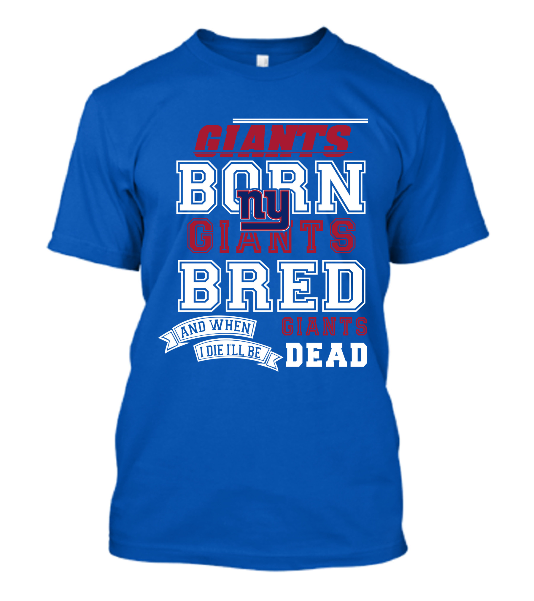 Giants Born Giants Bred And When I Die I'll Be Giants Dead T-Shirt