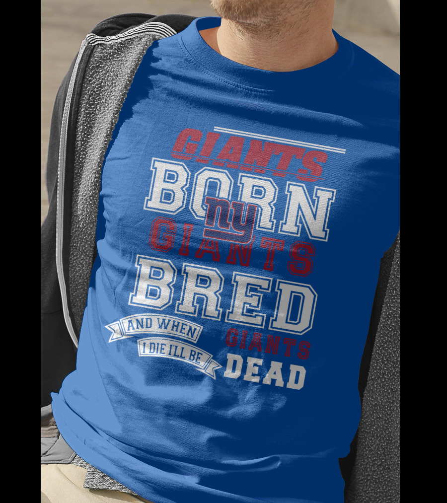 Giants Born Giants Bred And When I Die I'll Be Giants Dead T-Shirt