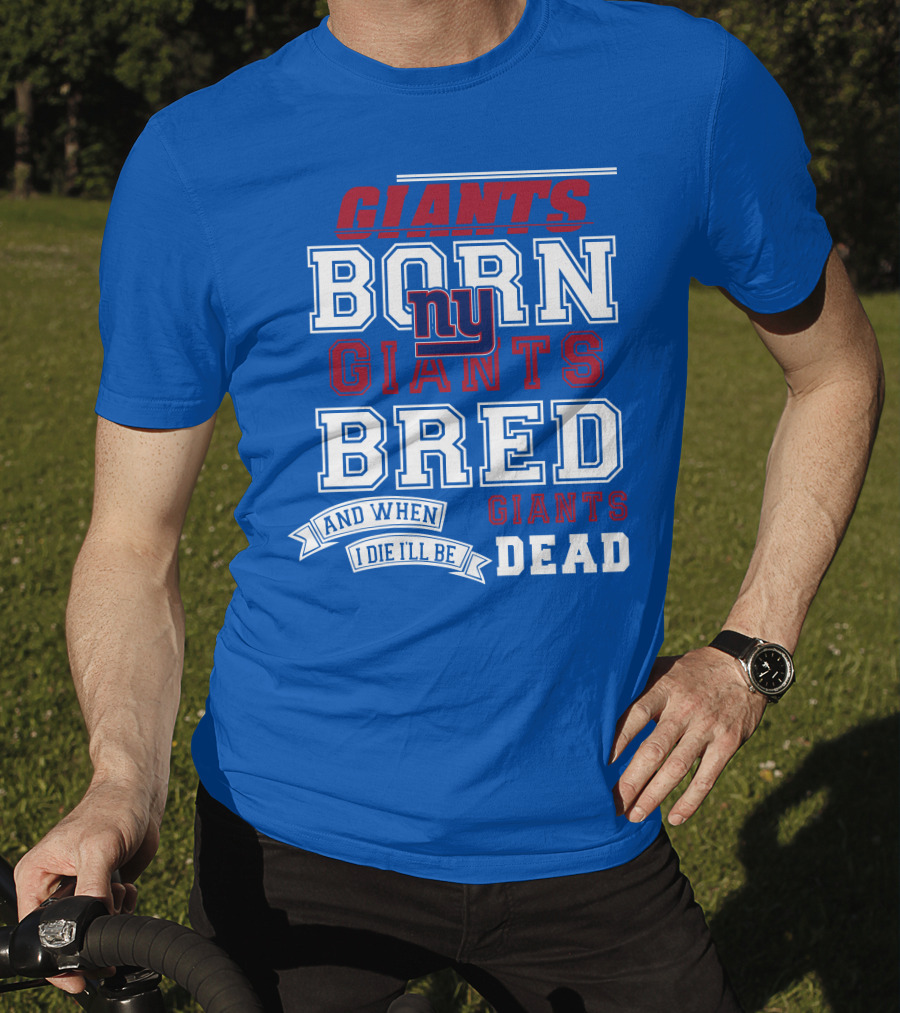 Giants Born Giants Bred And When I Die I'll Be Giants Dead T-Shirt