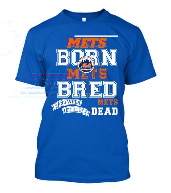 Mets Born Mets Bred And When I Die I'll Be Mets Dead T-Shirt
