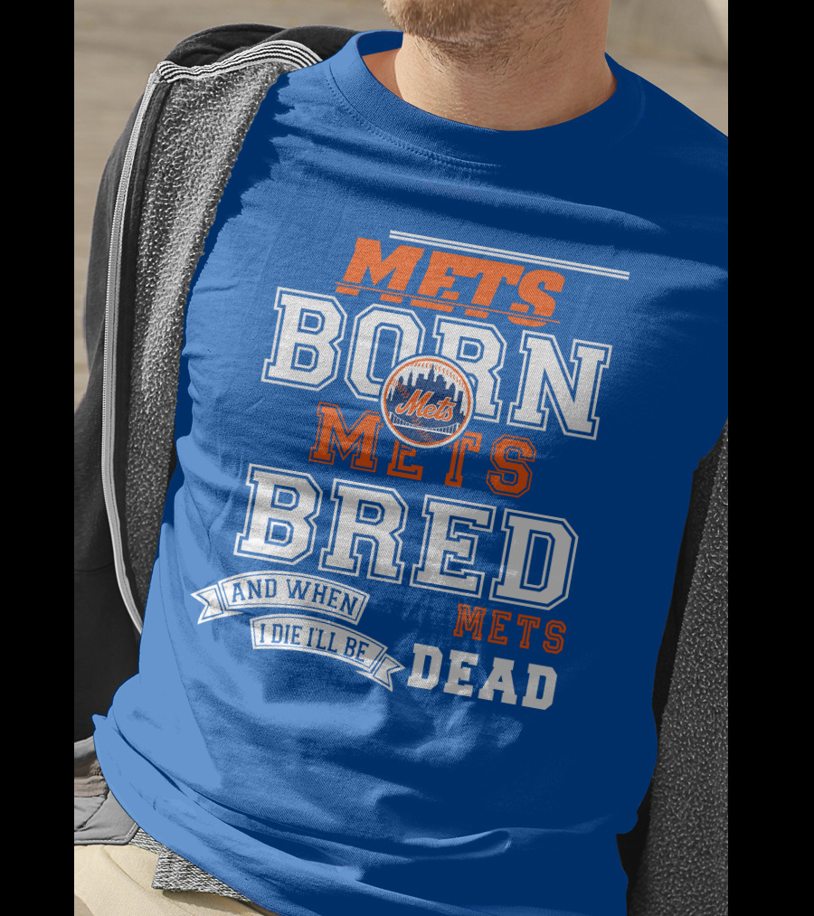 Mets Born Mets Bred And When I Die I'll Be Mets Dead T-Shirt