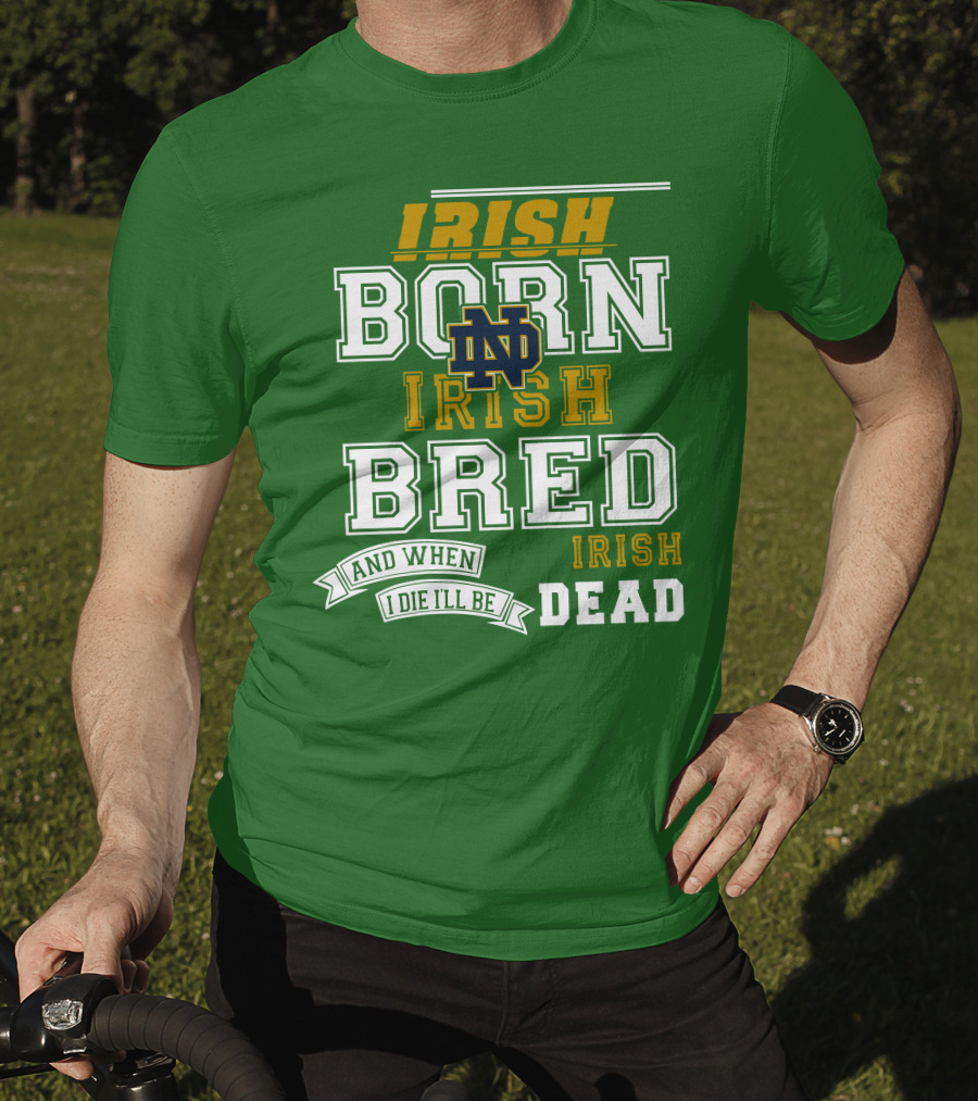 Irish Born Irish Bred Irish Dead Notre Dame T-Shirt