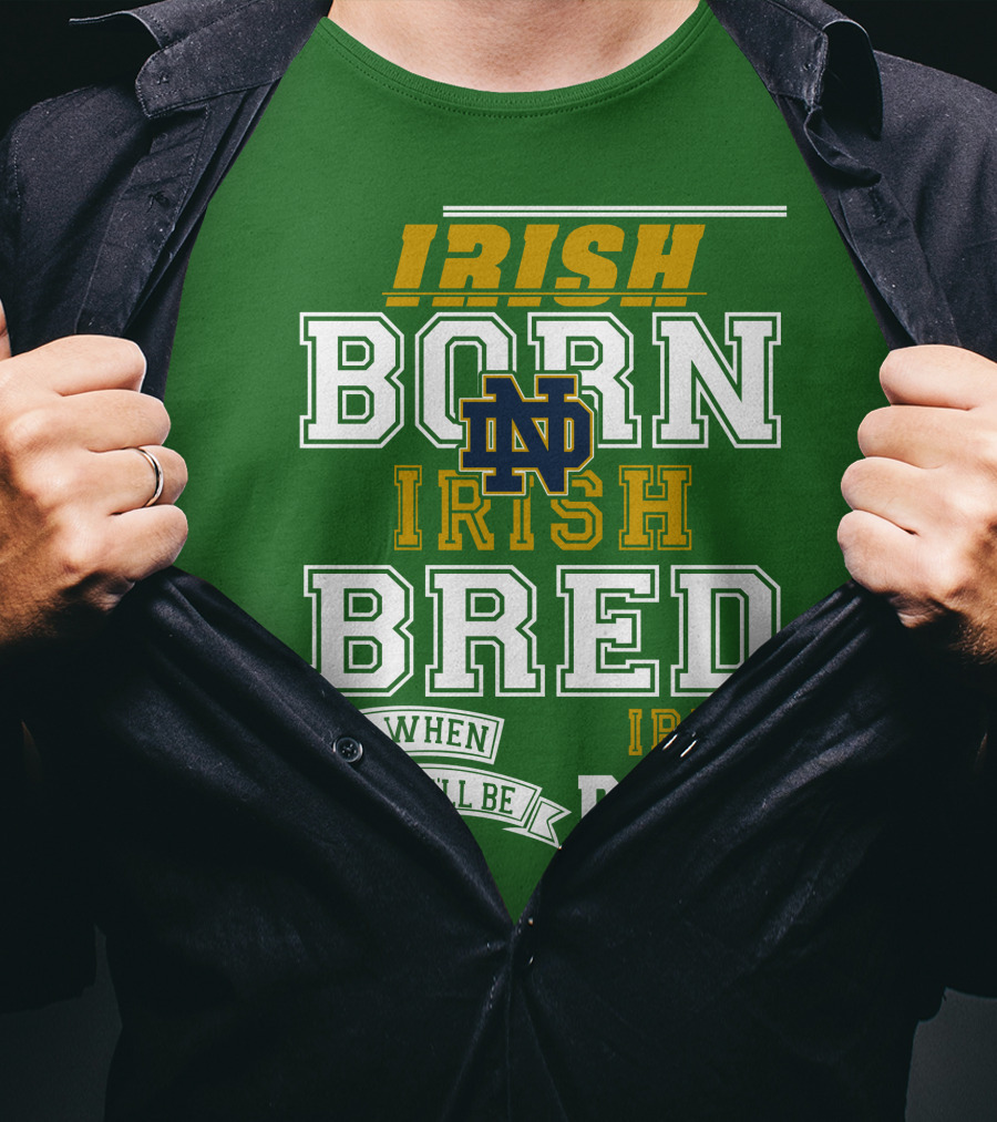 Irish Born Irish Bred Irish Dead Notre Dame T-Shirt