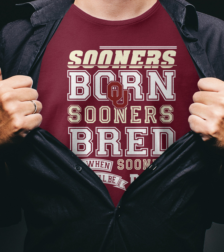 Sooners Born Sooners Bred Sooners And When I Die I'll Be Dead T-Shirt