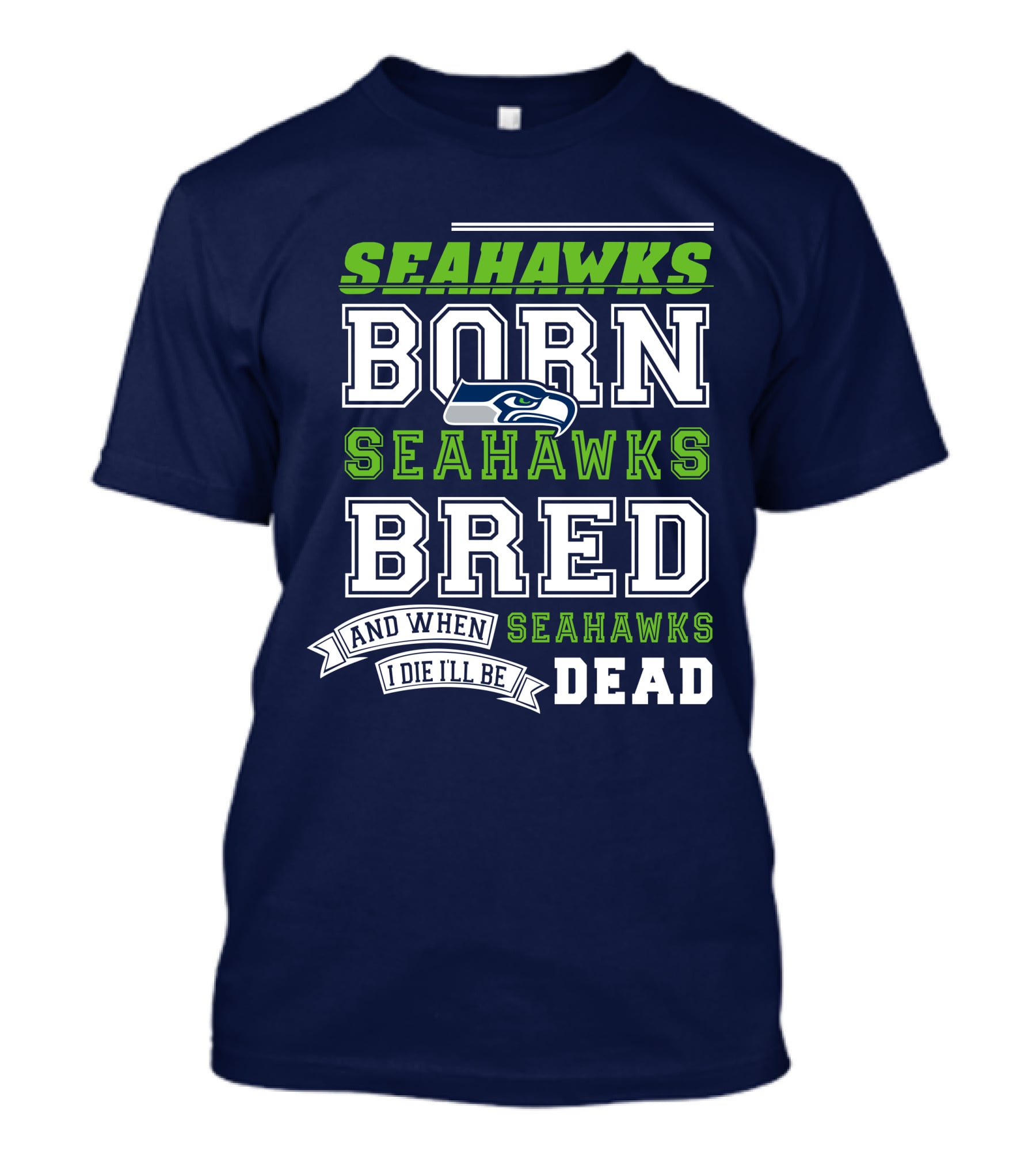 Seattle Seahawks Born Bred And When I Die I'll Be Dead T-Shirt