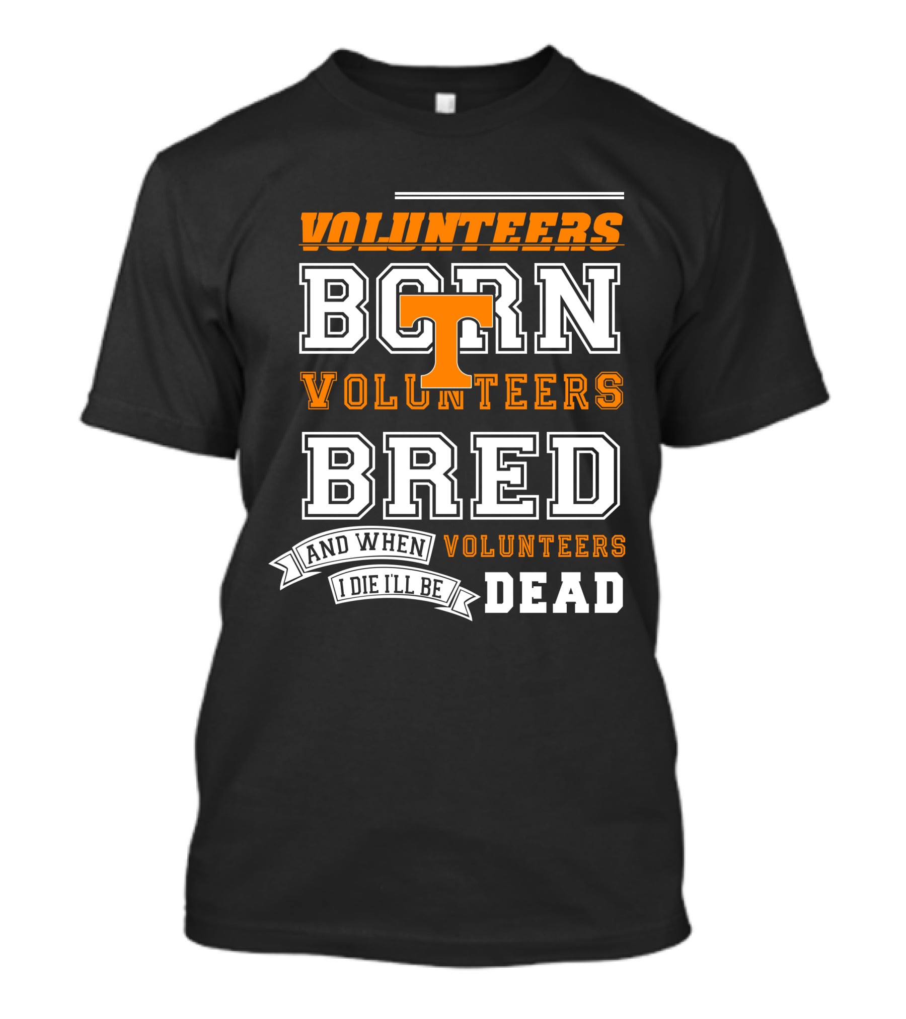 Tennessee Volunteers Born Bred And When I Die I'll Be Dead T-Shirt