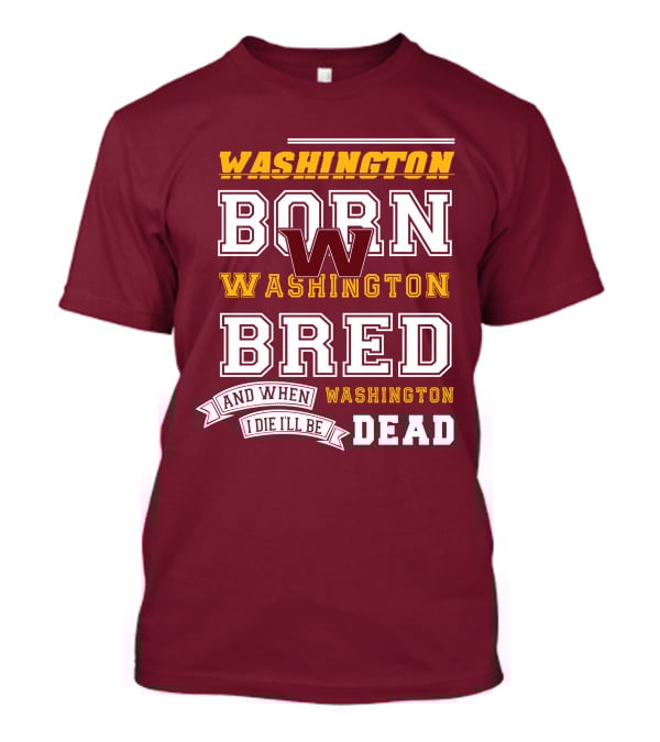 Washington Born Washington Bred Washington Dead T-Shirt