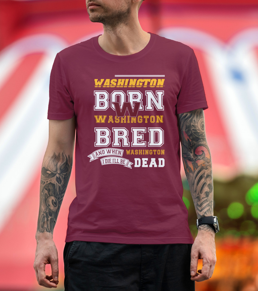 Washington Born Washington Bred Washington Dead T-Shirt