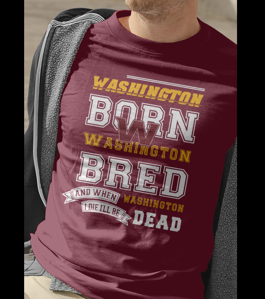 Washington Born Washington Bred Washington Dead T-Shirt