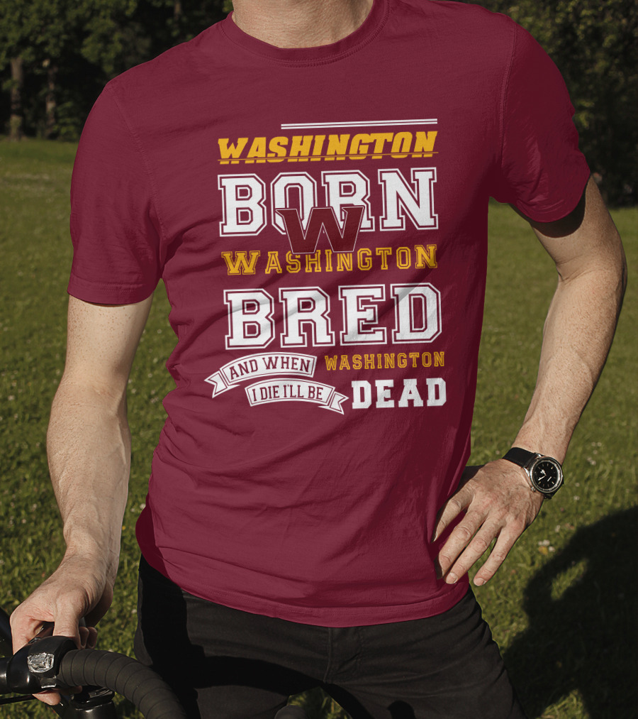 Washington Born Washington Bred Washington Dead T-Shirt