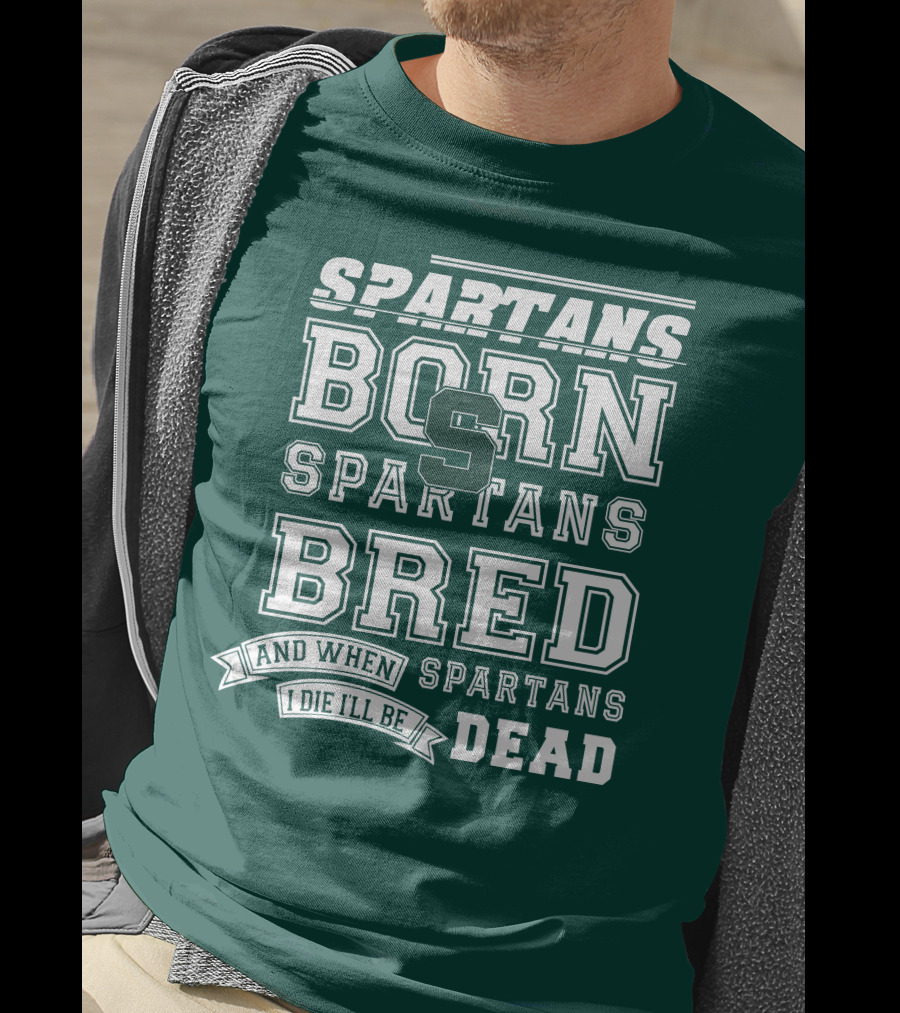 Spartans Born Spartans Bred When I Die I'll Be Dead T-Shirt