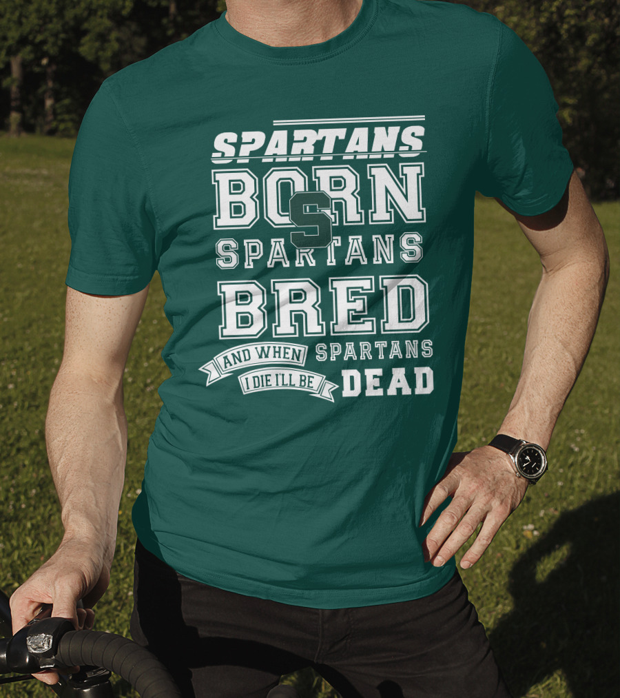 Spartans Born Spartans Bred When I Die I'll Be Dead T-Shirt