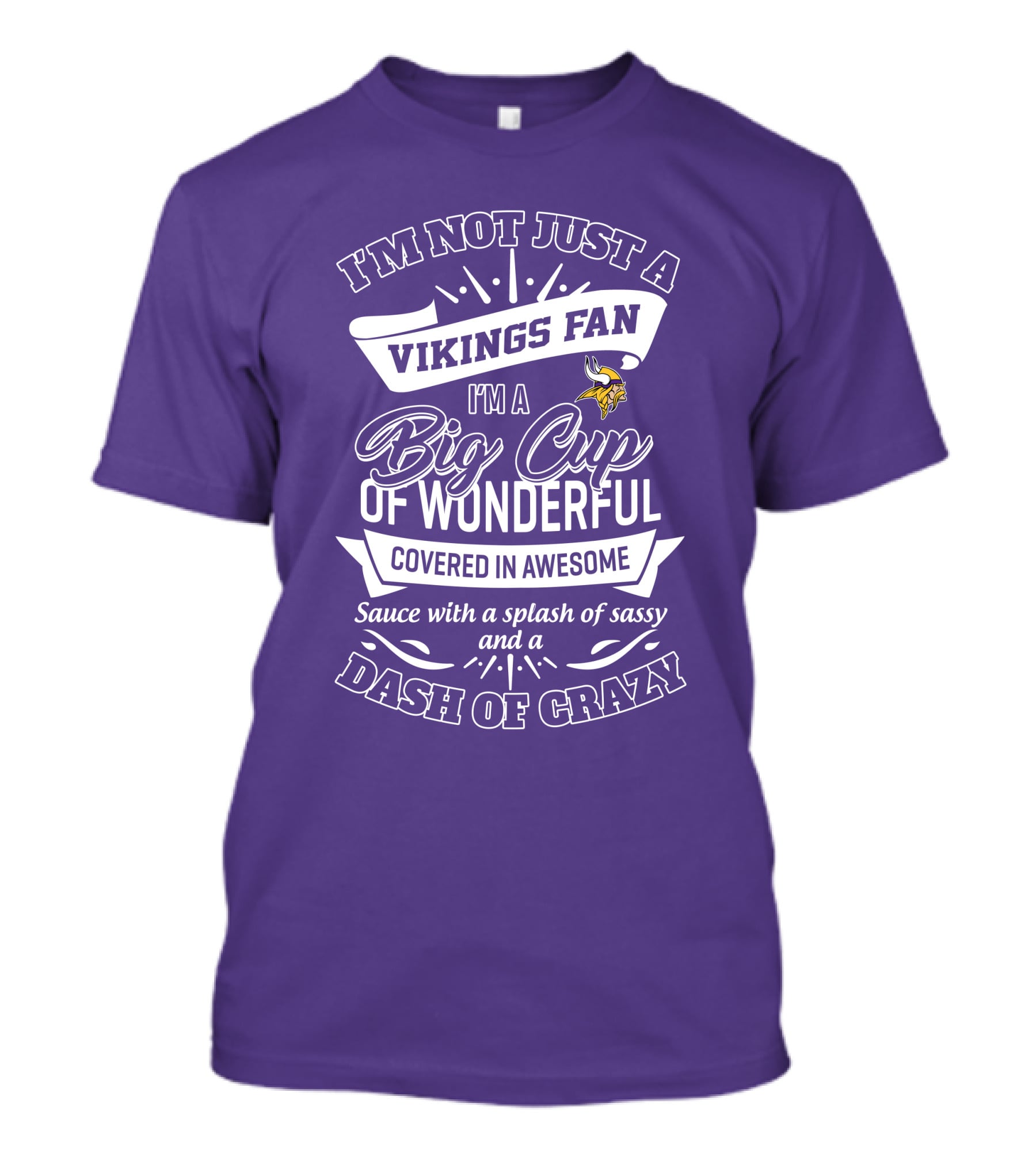 I'm Not Just A Vikings Fan I'm A Big Cup Of Wonderful Covered In Awesome Sauce With A Splash Of Sassy And A Dash Of Crazy T-Shirt