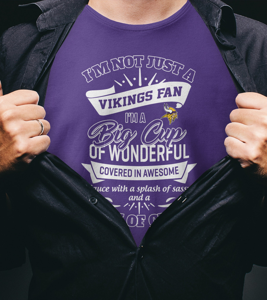 I'm Not Just A Vikings Fan I'm A Big Cup Of Wonderful Covered In Awesome Sauce With A Splash Of Sassy And A Dash Of Crazy T-Shirt