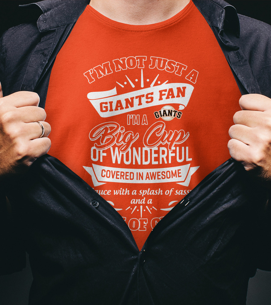 I'm Not Just A San Francisco Giants Fan I'm A Big Cup Of Wonderful Covered In Awesome Sauce With A Splash Of Sassy And A Dash Of Crazy T-Shirt
