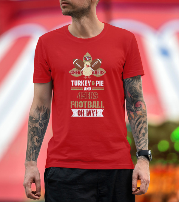 Premium T-Shirt: Turkey and Pie and 49ers Football Oh My T-Shirt Turkey and Pie and 49ers Football Oh My T-Shirt
