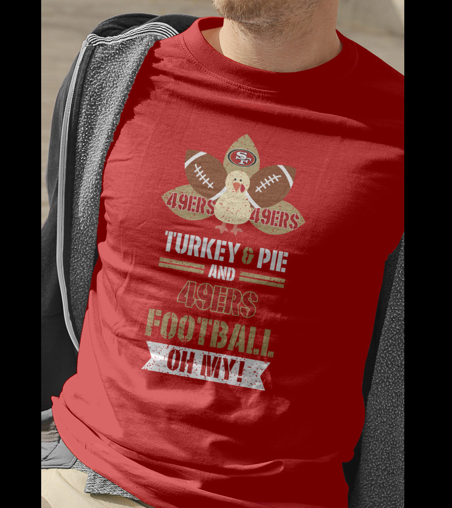 Turkey And Pie And 49ers Football Oh My T-Shirt