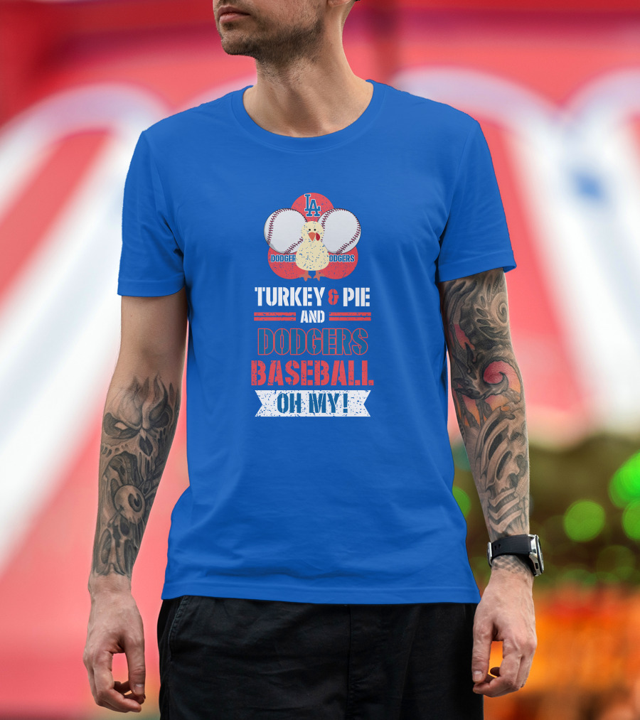 Turkey and Pie and Dodgers Baseball Oh My Dodgers Baseball T-Shirt