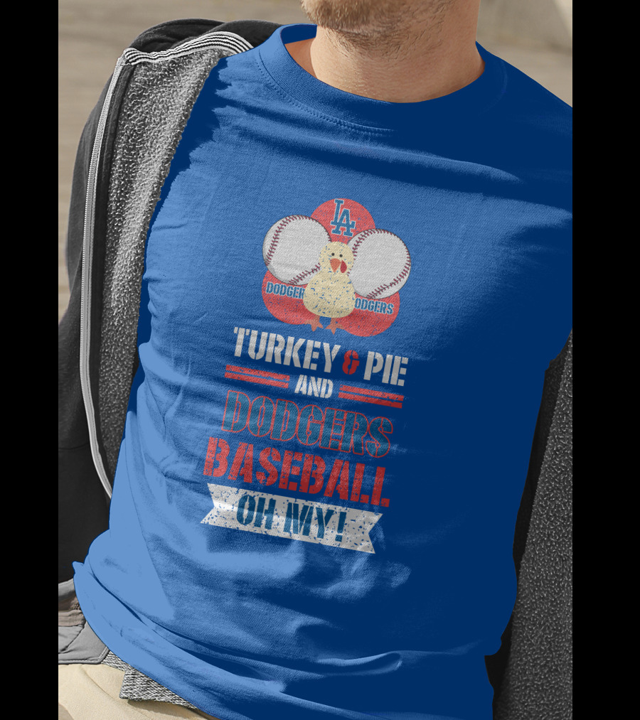Turkey And Pie And Dodgers Baseball Oh My Dodgers Baseball T-Shirt