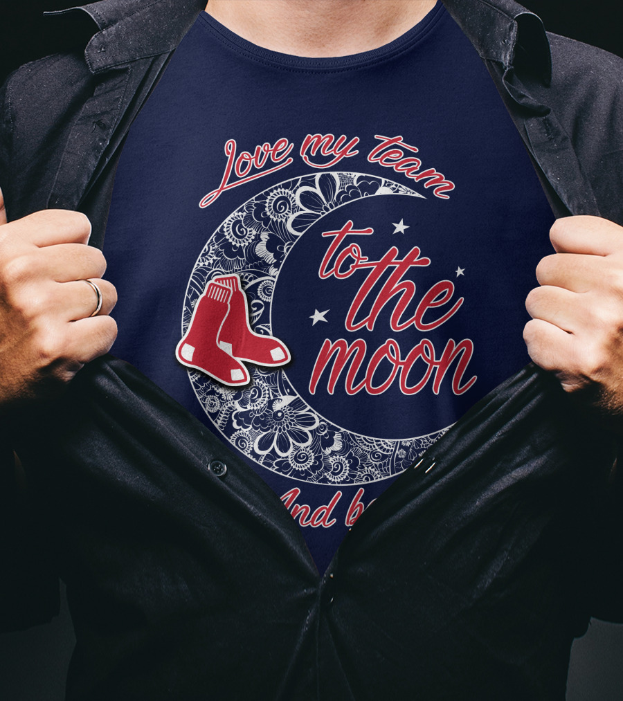Love My Team Boston Red Sox To The Moon And Back T-Shirt