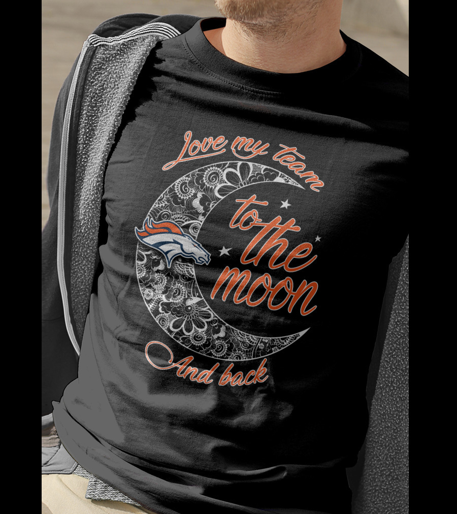 Denver Broncos Love My Team To The Moon And Back T-Shirt